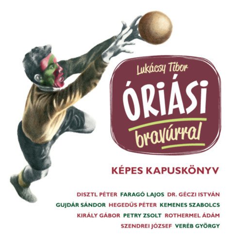 Lukácsy Tibor: Óriási bravúrral – Képes kapuskönyv